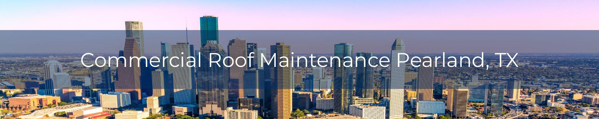 commercial roof maintenance Pearland, TX
