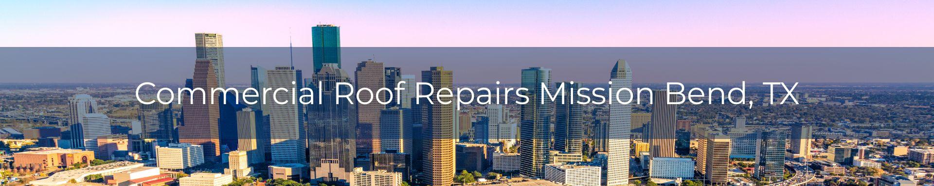 commercial roof repairs Mission Bend, TX