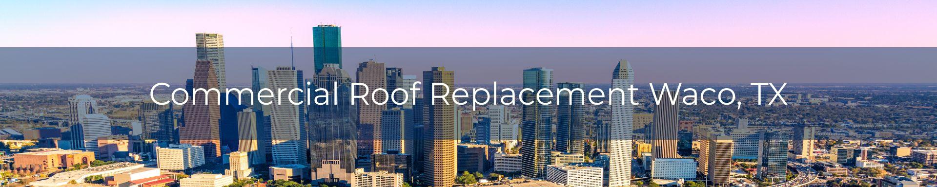 commercial roof replacement Waco, TX